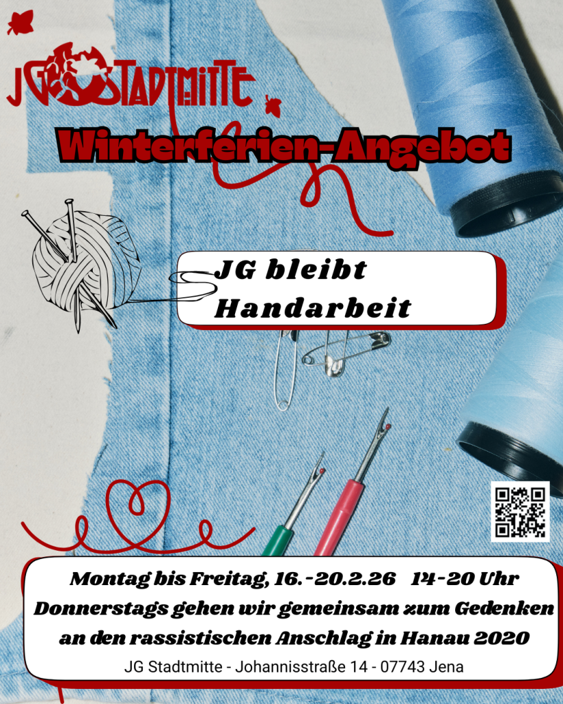 Montag bis Freitag, 16-20.2.26 14-20h Donnerstags gehen wir gemeinsam zum Gedenken an den rassistischen Anschlag in Hanau 2020. JG Stadtmitte - Johannisstr. 14 - 07743 Jena